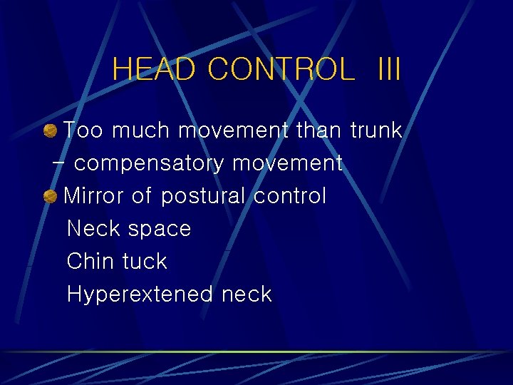 HEAD CONTROL III Too much movement than trunk - compensatory movement Mirror of postural