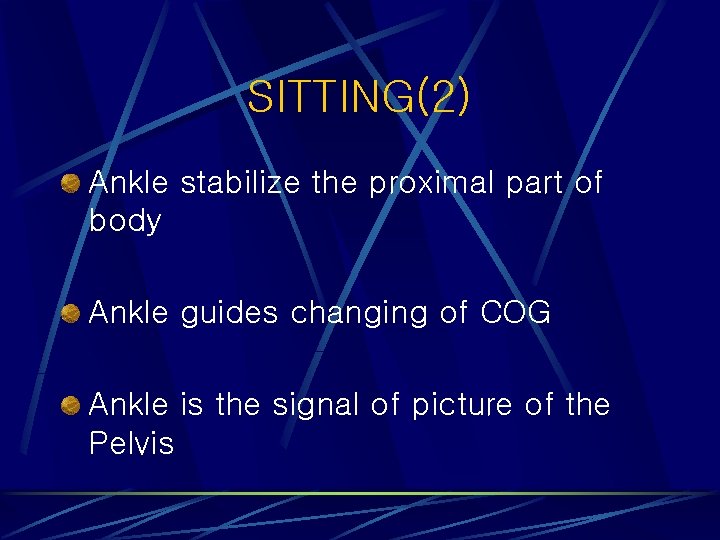 SITTING(2) Ankle stabilize the proximal part of body Ankle guides changing of COG Ankle SITTING(2) Ankle stabilize the proximal part of body Ankle guides changing of COG Ankle