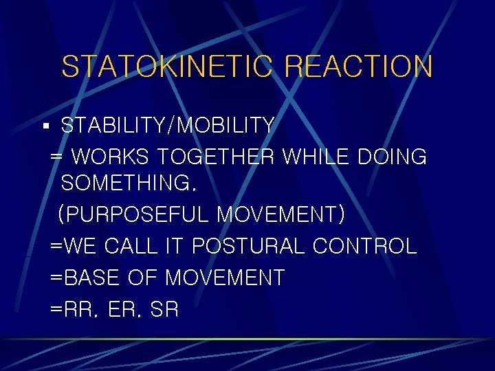 STATOKINETIC REACTION § STABILITY/MOBILITY = WORKS TOGETHER WHILE DOING SOMETHING. (PURPOSEFUL MOVEMENT) =WE CALL