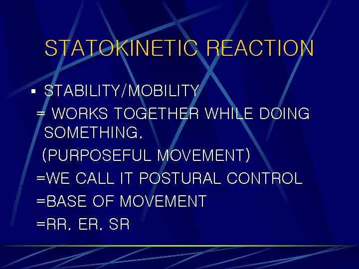 STATOKINETIC REACTION § STABILITY/MOBILITY = WORKS TOGETHER WHILE DOING SOMETHING. (PURPOSEFUL MOVEMENT) =WE CALL STATOKINETIC REACTION § STABILITY/MOBILITY = WORKS TOGETHER WHILE DOING SOMETHING. (PURPOSEFUL MOVEMENT) =WE CALL