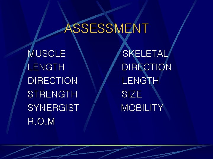ASSESSMENT MUSCLE LENGTH DIRECTION STRENGTH SYNERGIST R. O. M SKELETAL DIRECTION LENGTH SIZE MOBILITY