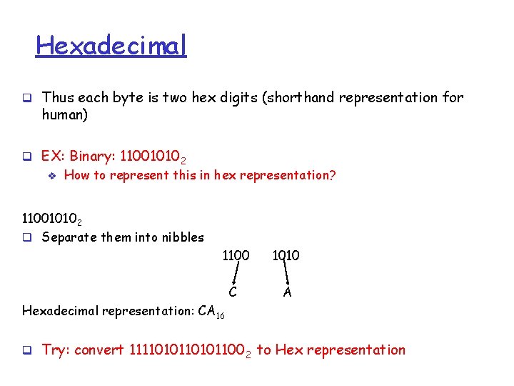 Hexadecimal q Thus each byte is two hex digits (shorthand representation for human) q