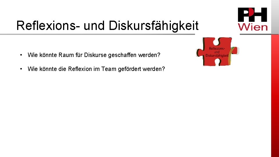 Reflexions und Diskursfähigkeit • Wie könnte Raum für Diskurse geschaffen werden? • Wie könnte