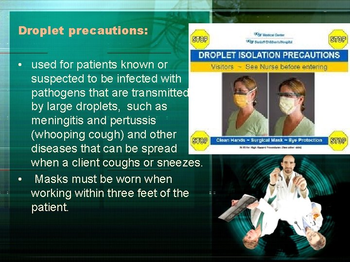 Droplet precautions: • used for patients known or suspected to be infected with pathogens