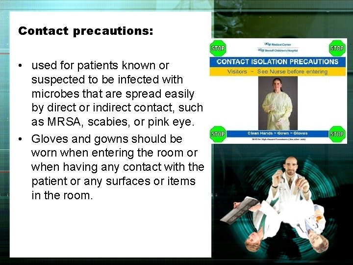 Contact precautions: • used for patients known or suspected to be infected with microbes