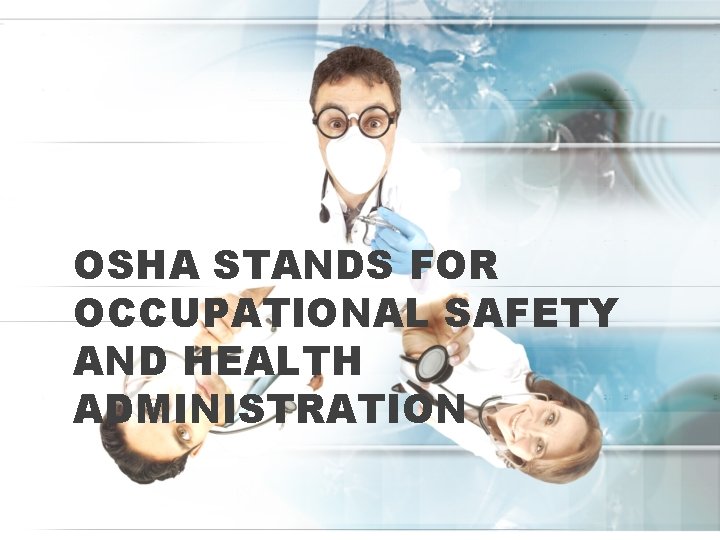 OSHA STANDS FOR OCCUPATIONAL SAFETY AND HEALTH ADMINISTRATION 