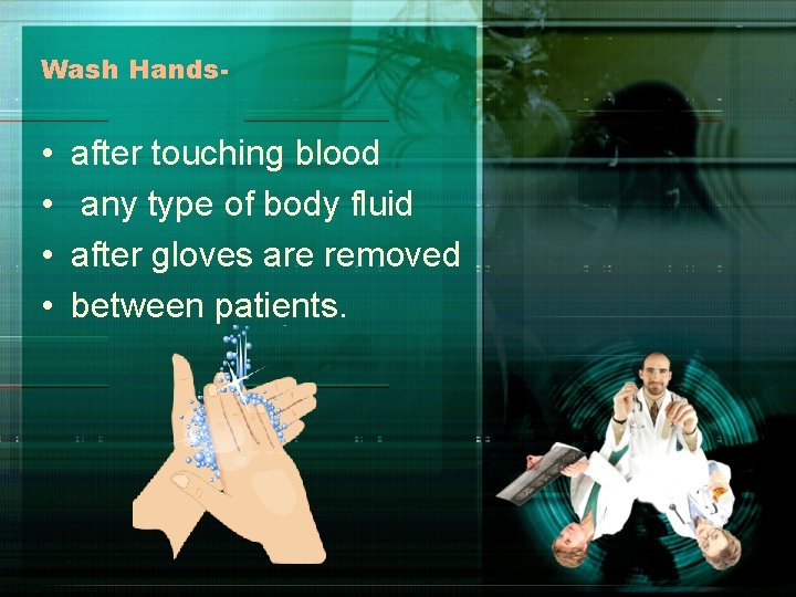 Wash Hands- • • after touching blood any type of body fluid after gloves