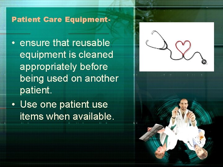 Patient Care Equipment- • ensure that reusable equipment is cleaned appropriately before being used