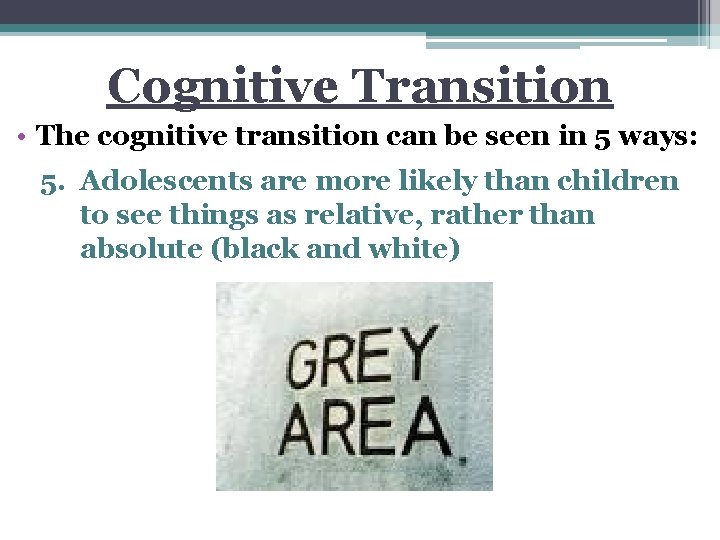Cognitive Transition • The cognitive transition can be seen in 5 ways: 5. Adolescents