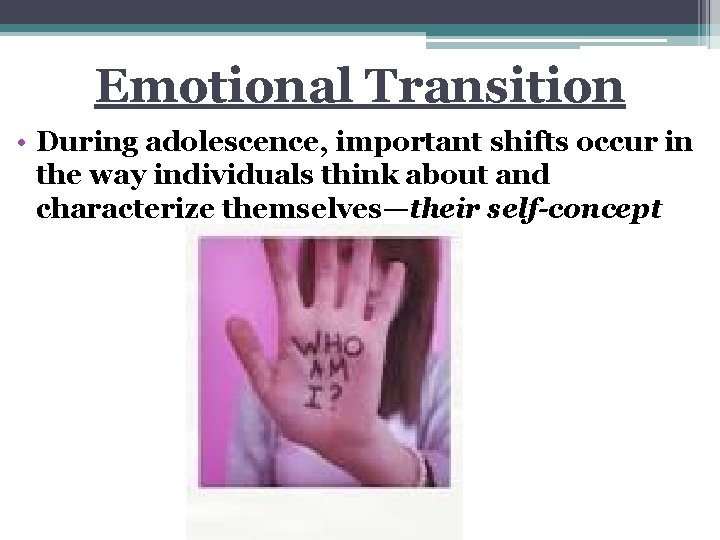 Emotional Transition • During adolescence, important shifts occur in the way individuals think about