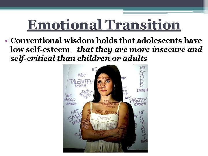 Emotional Transition • Conventional wisdom holds that adolescents have low self-esteem—that they are more