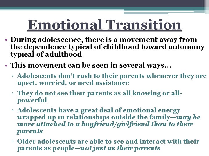 Emotional Transition • During adolescence, there is a movement away from the dependence typical
