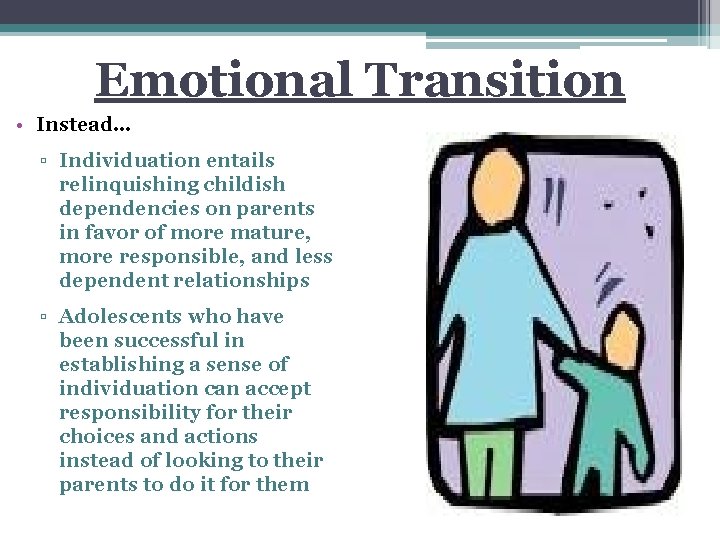Emotional Transition • Instead… ▫ Individuation entails relinquishing childish dependencies on parents in favor