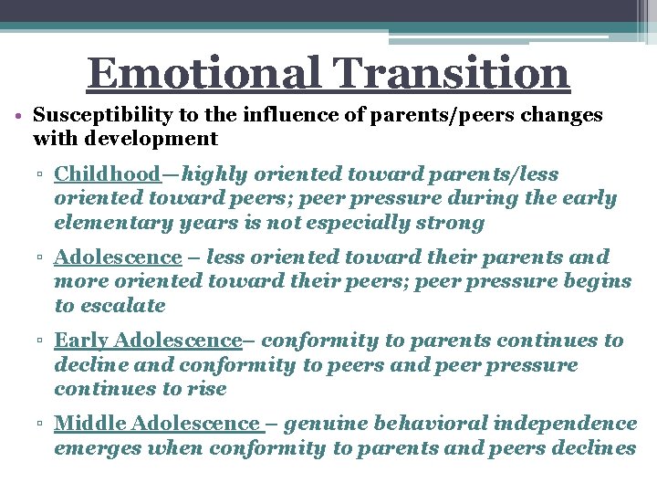 Emotional Transition • Susceptibility to the influence of parents/peers changes with development ▫ Childhood—highly