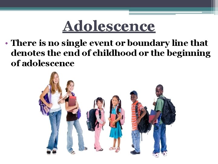 Adolescence • There is no single event or boundary line that denotes the end