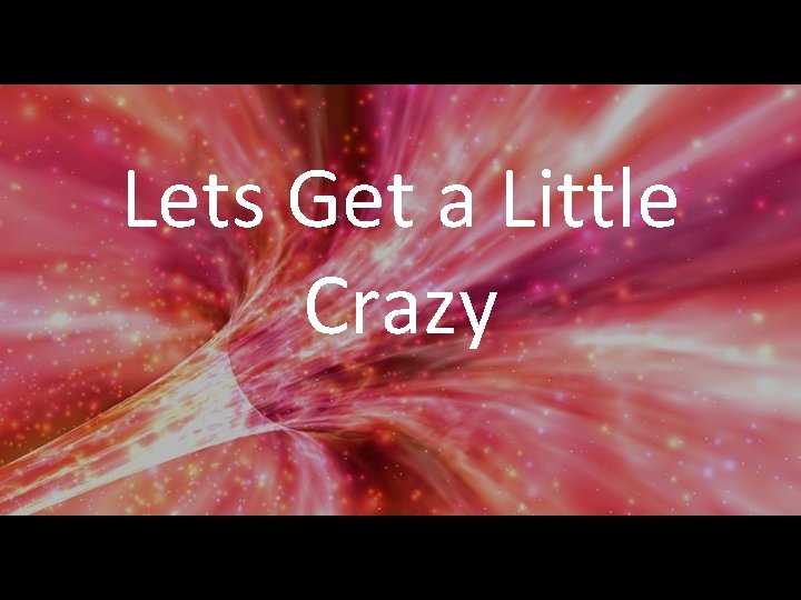 Lets Get a Little Crazy 