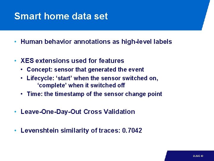 Smart home data set • Human behavior annotations as high-level labels • XES extensions Smart home data set • Human behavior annotations as high-level labels • XES extensions