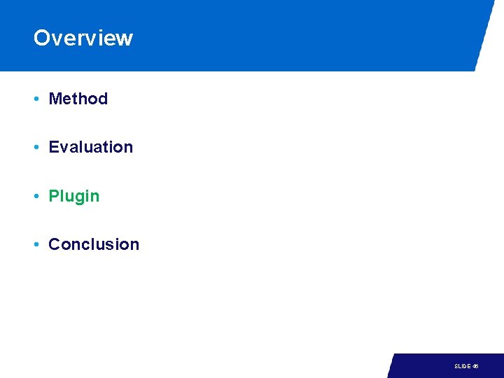 Overview • Method • Evaluation • Plugin • Conclusion 15 -1 SLIDE 46 Overview • Method • Evaluation • Plugin • Conclusion 15 -1 SLIDE 46