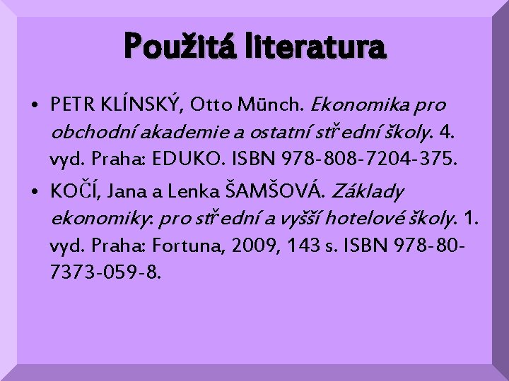 Použitá literatura • PETR KLÍNSKÝ, Otto Münch. Ekonomika pro obchodní akademie a ostatní střední