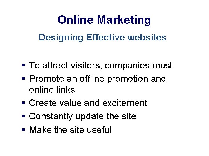 Online Marketing Designing Effective websites § To attract visitors, companies must: § Promote an