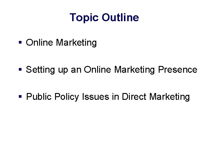 Topic Outline § Online Marketing § Setting up an Online Marketing Presence § Public