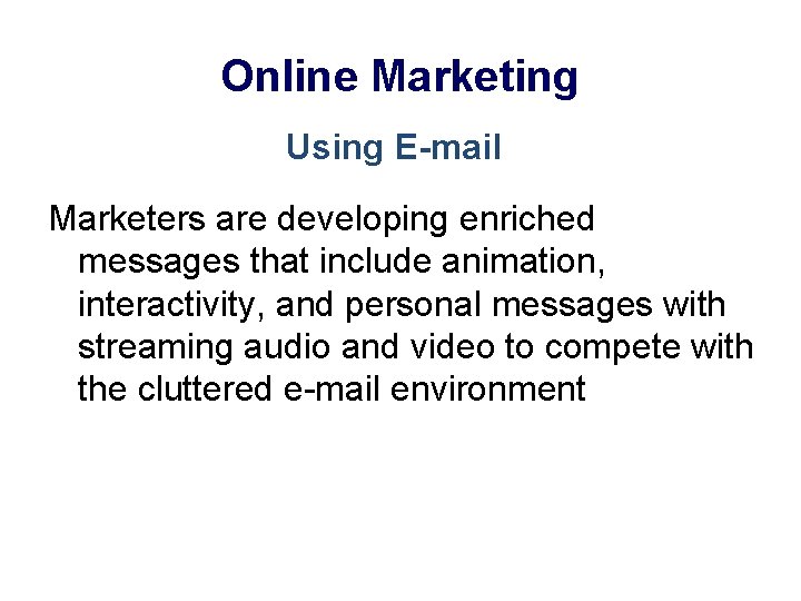 Online Marketing Using E-mail Marketers are developing enriched messages that include animation, interactivity, and