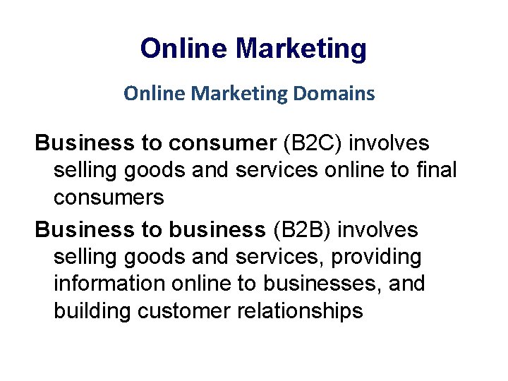 Online Marketing Domains Business to consumer (B 2 C) involves selling goods and services