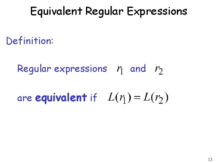 Equivalent Regular Expressions Definition: Regular expressions and are equivalent if 13 