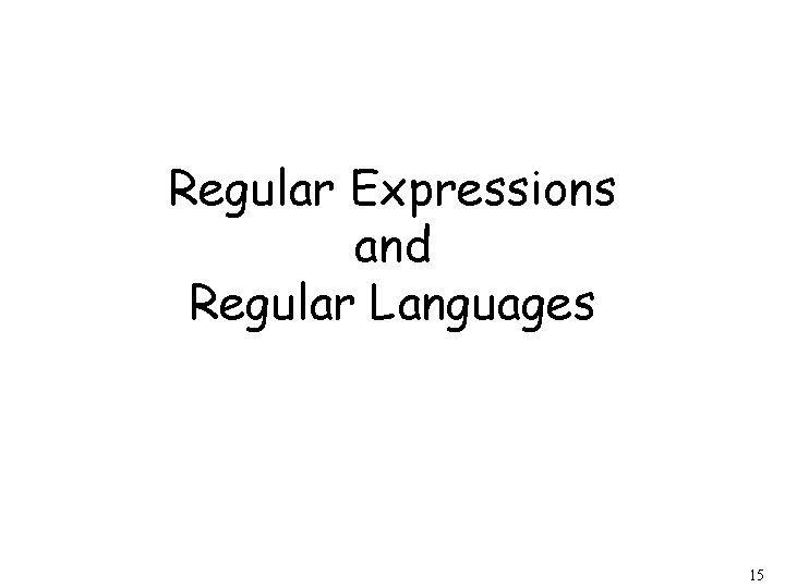Regular Expressions and Regular Languages 15 