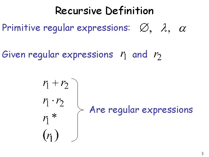 Recursive Definition Primitive regular expressions: Given regular expressions and Are regular expressions 3 