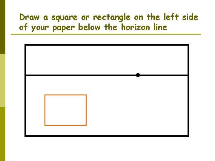 Draw a square or rectangle on the left side of your paper below the