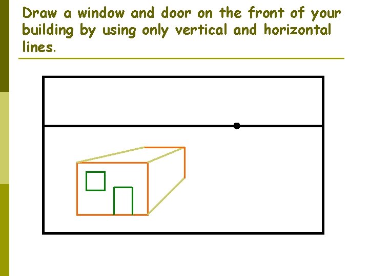 Draw a window and door on the front of your building by using only