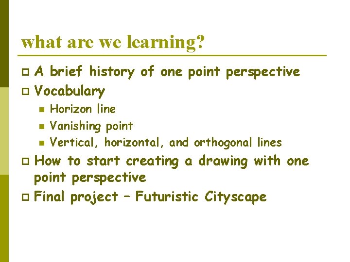 what are we learning? A brief history of one point perspective p Vocabulary p