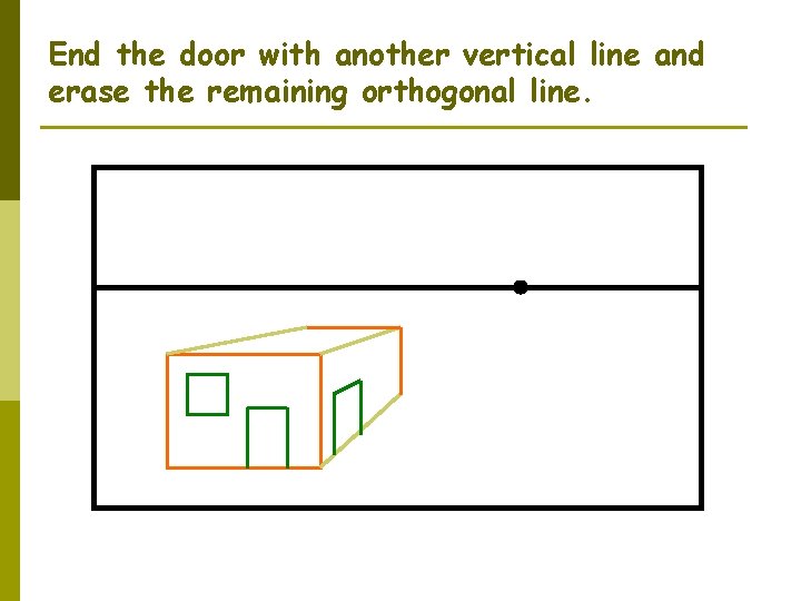 End the door with another vertical line and erase the remaining orthogonal line. 