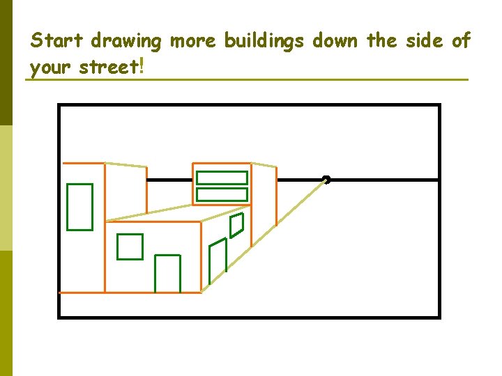 Start drawing more buildings down the side of your street! 
