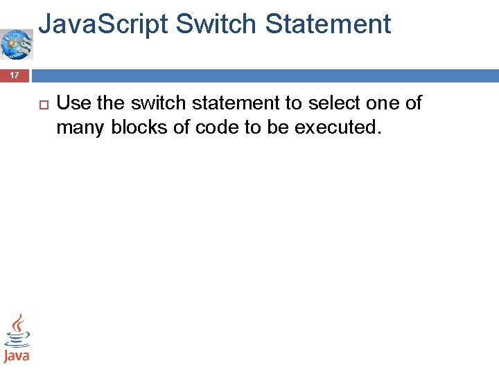 Java. Script Switch Statement 17 Use the switch statement to select one of many Java. Script Switch Statement 17 Use the switch statement to select one of many