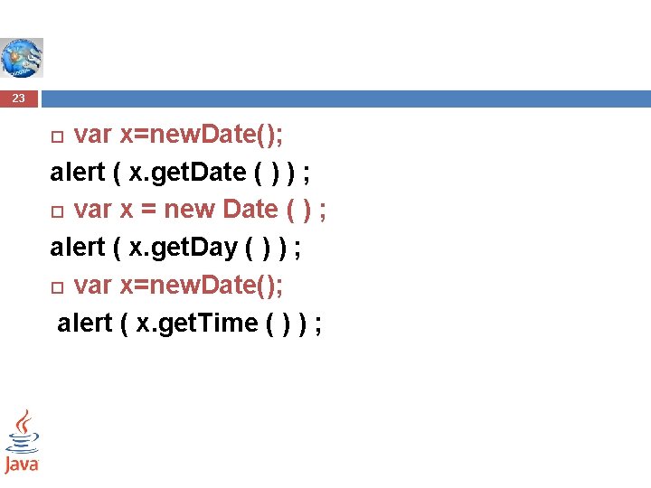 23 var x=new. Date(); alert ( x. get. Date ( ) ) ; var 23 var x=new. Date(); alert ( x. get. Date ( ) ) ; var