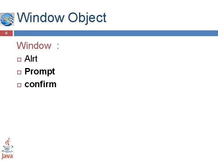 Window Object 6 Window : Alrt Prompt confirm Window Object 6 Window : Alrt Prompt confirm