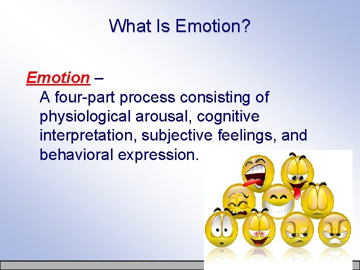 What Is Emotion? Emotion – A four-part process consisting of physiological arousal, cognitive interpretation,