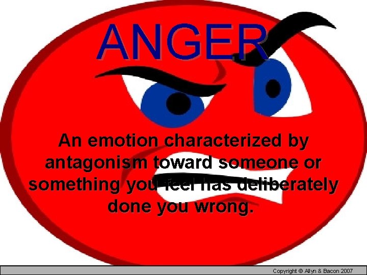 ANGER An emotion characterized by antagonism toward someone or something you feel has deliberately