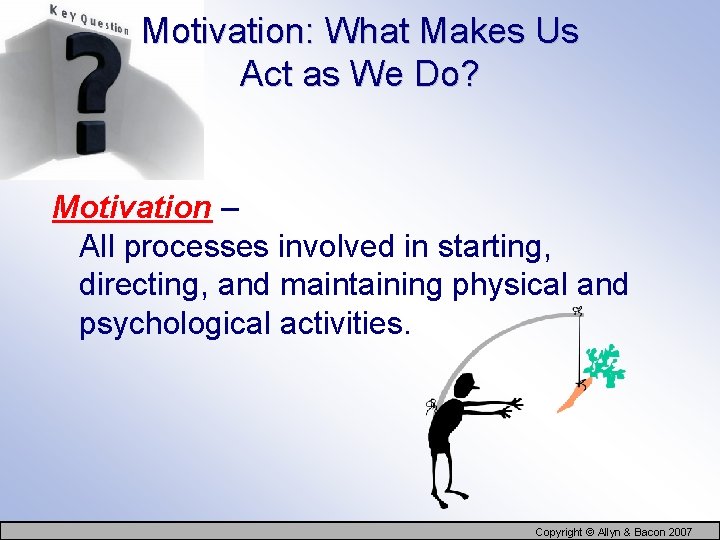 Motivation: What Makes Us Act as We Do? Motivation – All processes involved in