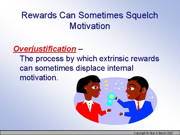 Rewards Can Sometimes Squelch Motivation Overjustification – The process by which extrinsic rewards can