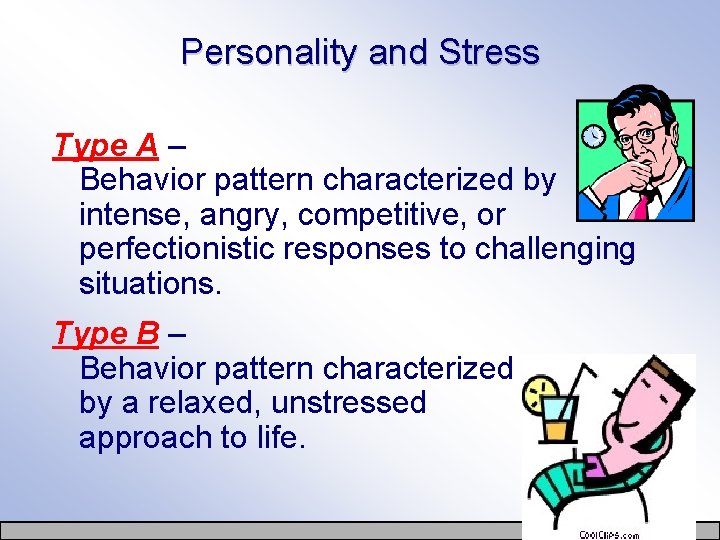 Personality and Stress Type A – Behavior pattern characterized by intense, angry, competitive, or