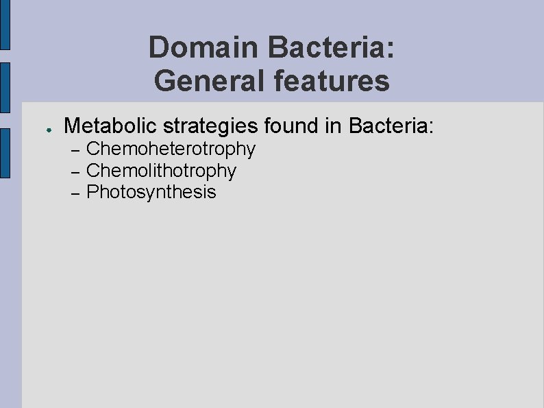 Domain Bacteria: General features ● Metabolic strategies found in Bacteria: – – – Chemoheterotrophy