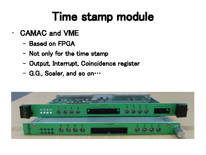 Time stamp module • CAMAC and VME – – Based on FPGA Not only