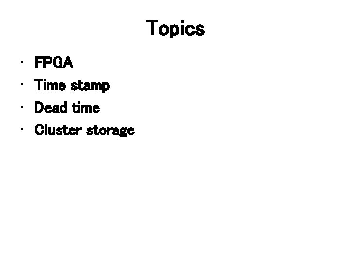 Topics • • FPGA Time stamp Dead time Cluster storage 