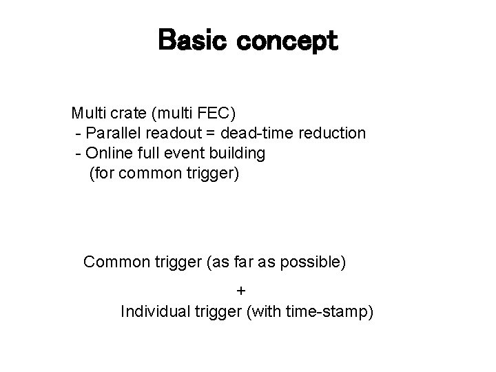 Basic concept Multi crate (multi FEC) - Parallel readout = dead-time reduction - Online