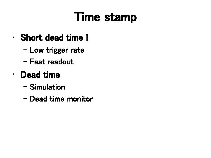 Time stamp • Short dead time ! – Low trigger rate – Fast readout