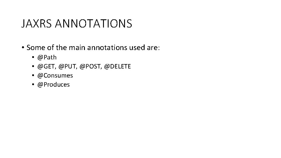 JAXRS ANNOTATIONS • Some of the main annotations used are: • • @Path @GET,