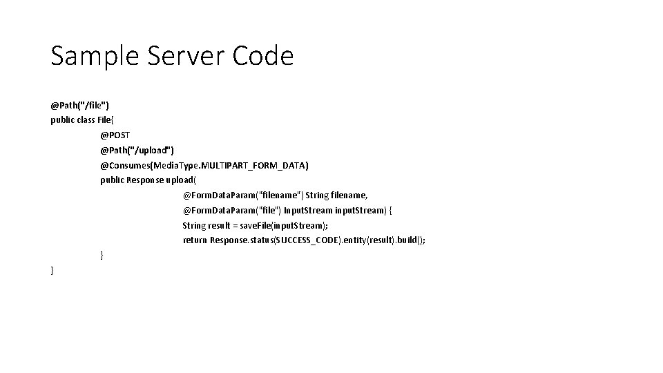Sample Server Code @Path("/file") public class File{ @POST @Path("/upload") @Consumes(Media. Type. MULTIPART_FORM_DATA) public Response
